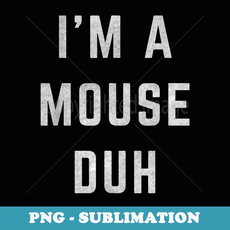 Distressed Im a Mouse Duh Easy Halloween Costume - Instant PNG Sublimation Download