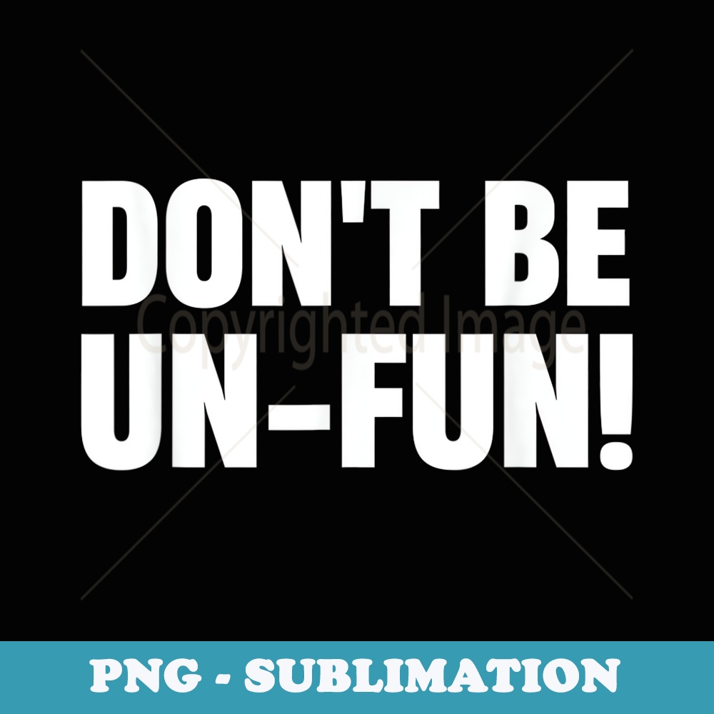 Dont Be Un-Fun Motivational Positive Message Funny - Retro PNG Sublimation Digital Download