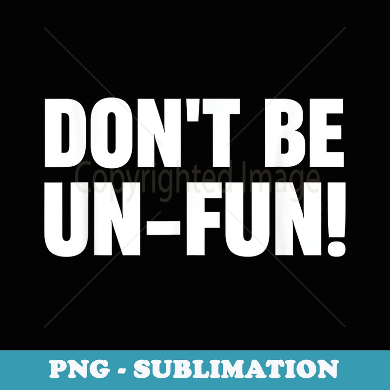 Dont Be Un-Fun Motivational Positive Message Funny - Retro PNG Sublimation Digital Download