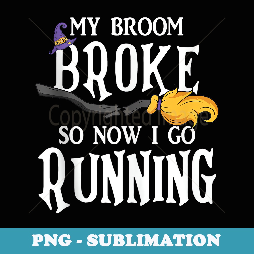 My Broom Broke So Now I Go Running Funny Halloween Costume - Creative Sublimation PNG Download