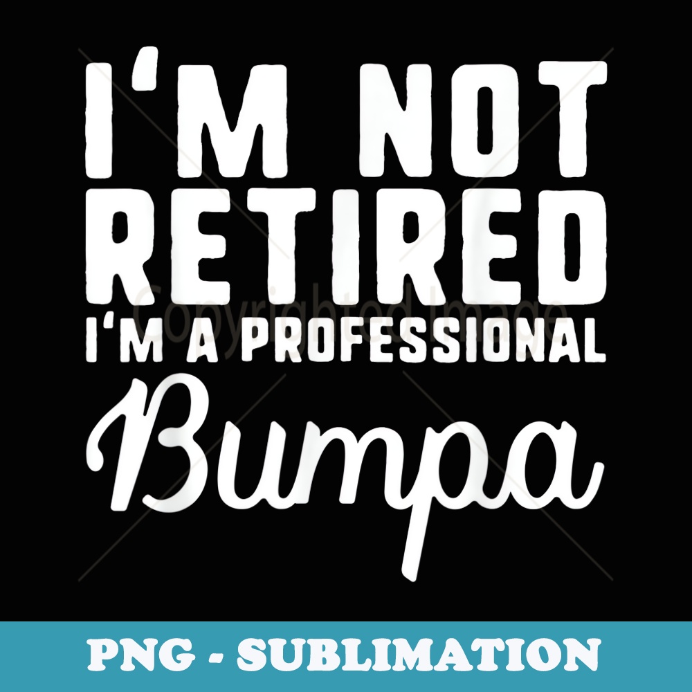 Im Not Retired Professional Bumpa Retirement Cool - Signature Sublimation PNG File