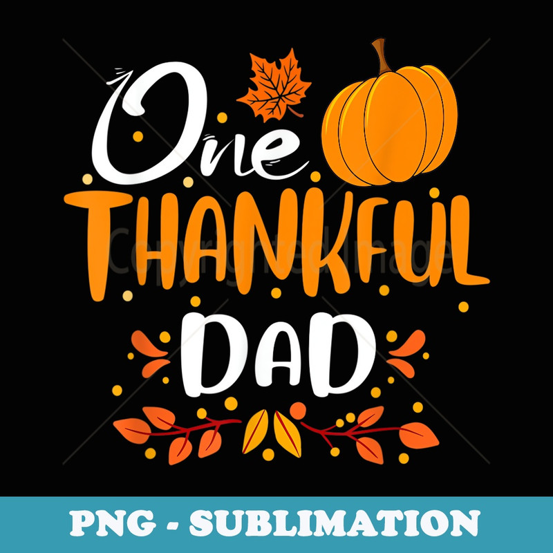 One Thankful Dad Thankful Vibe Autumn Pumpkim - Digital Sublimation Download File