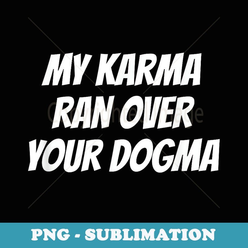 My Karma Ran Over Your Dogma Funny Spiritual - PNG Transparent Sublimation File