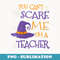 s You Cant Scare Me Im A Teacher - Special Edition Sublimation PNG File