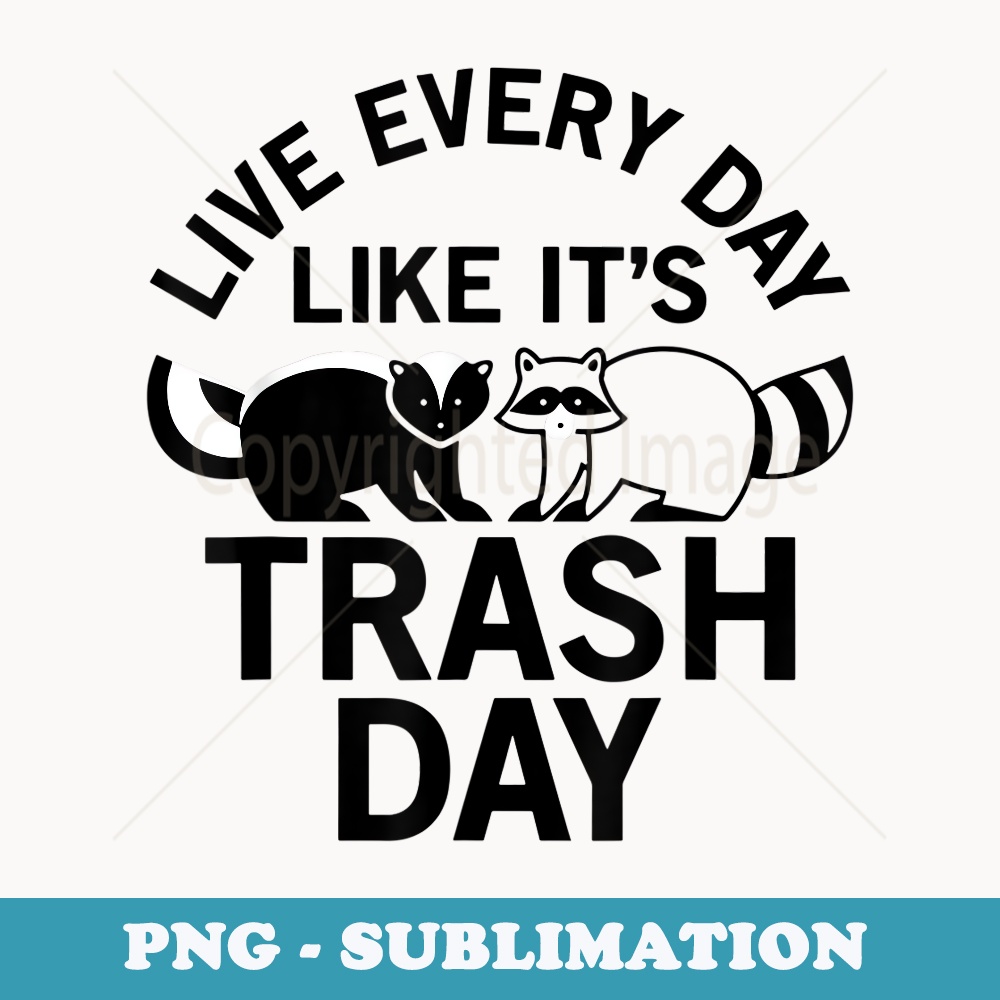 Live Every Day Like Itu2019s Trash Day Skunk Raccoon - Professional Sublimation Digital Download