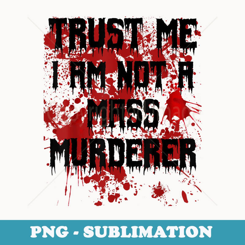 Trust Me Im Not a Mass Murderer Bloody Scary Halloween - Premium PNG Sublimation File