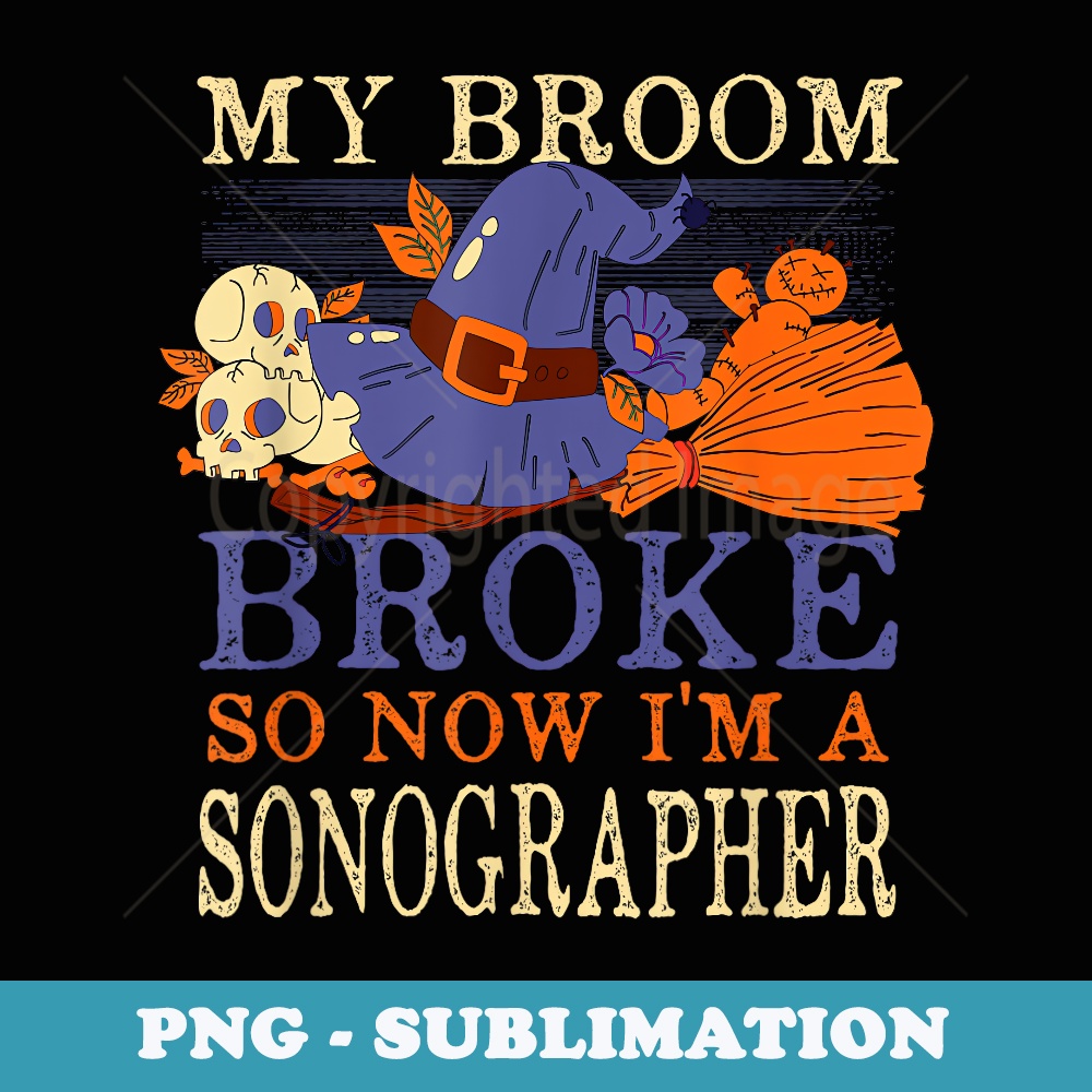 My Broom Broke So Now Im a Sonographer Funny Halloween - Instant Sublimation Digital Download