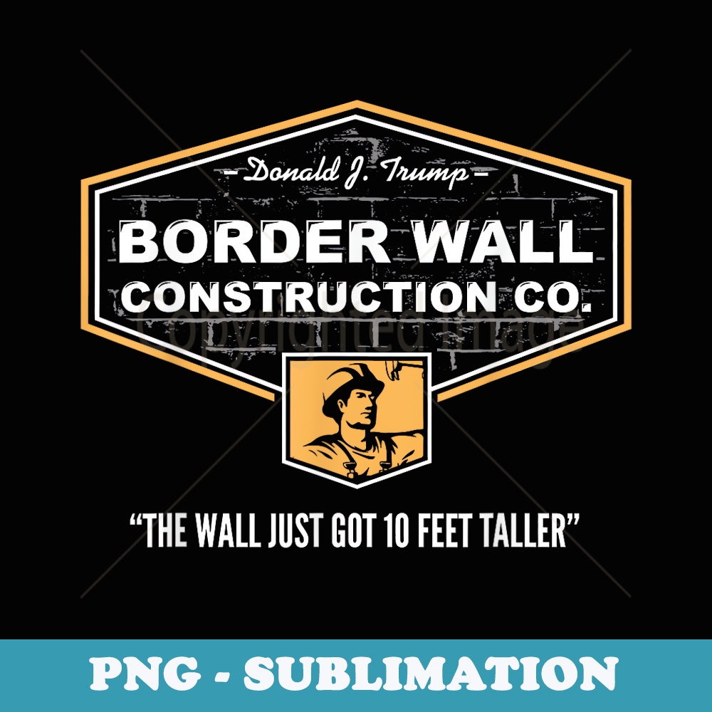 Border Wall Construction Co. Pro Trump. Build The Wall - Elegant Sublimation PNG Download