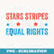 Stars Stripes And Equal Rights 4th Of July s Rights - Stylish Sublimation Digital Download