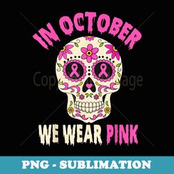 in october we wear pink sugar skull breast cancer awareness - instant png sublimation download
