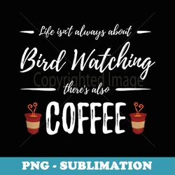 coffee drinker bird watching funny birding idea - sublimation png file