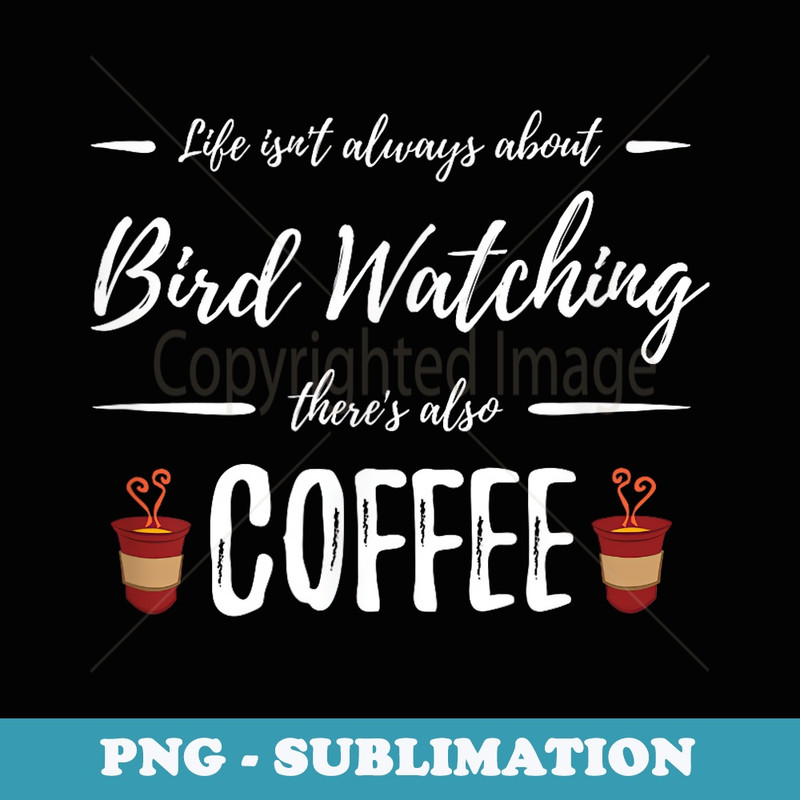 Coffee Drinker Bird Watching Funny Birding Idea - Sublimation PNG File