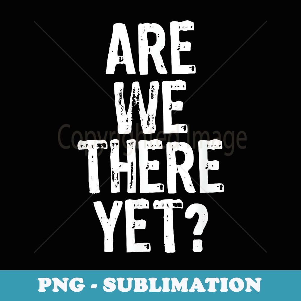 Are We There Yet Road Trip Family Travel Funny Christmas - Stylish Sublimation Digital Download