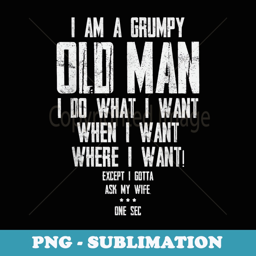 Im A Grumpy Old Man I Do What I Want - Professional Sublimation Digital Download