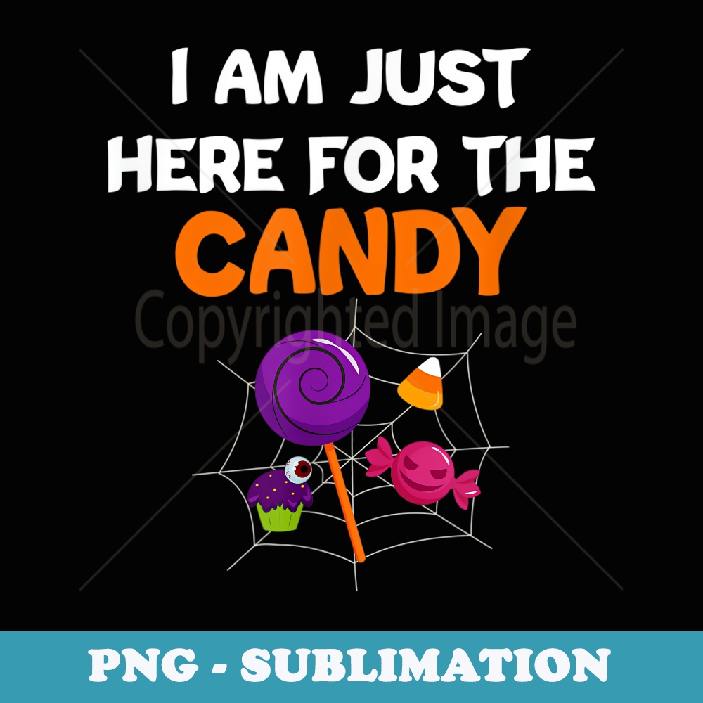 Im Just Here For The Candy Halloween Trick or Treat - Special Edition Sublimation PNG File