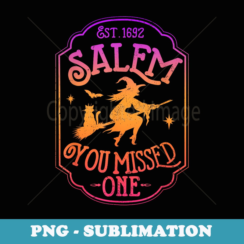 Salem 1692 They Missed One Witch Halloween Trick Or Treat - Artistic Sublimation Digital File