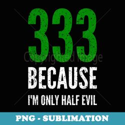 333 only half evil funny - exclusive sublimation digital file