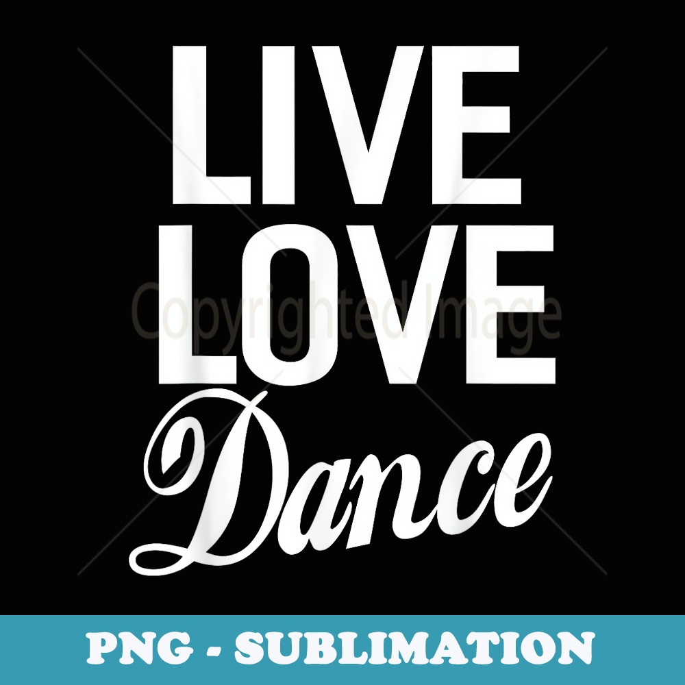 Live Love Dance - PNG Sublimation Digital Download