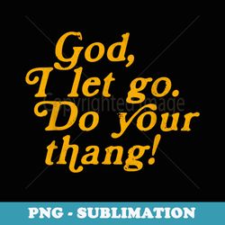 god i let go do your thang vintage - sublimation png file