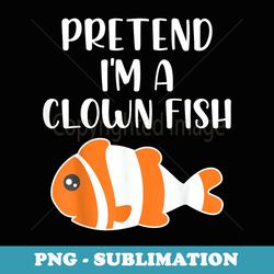 pretend im a clown fish low budget halloween costume - exclusive sublimation digital file