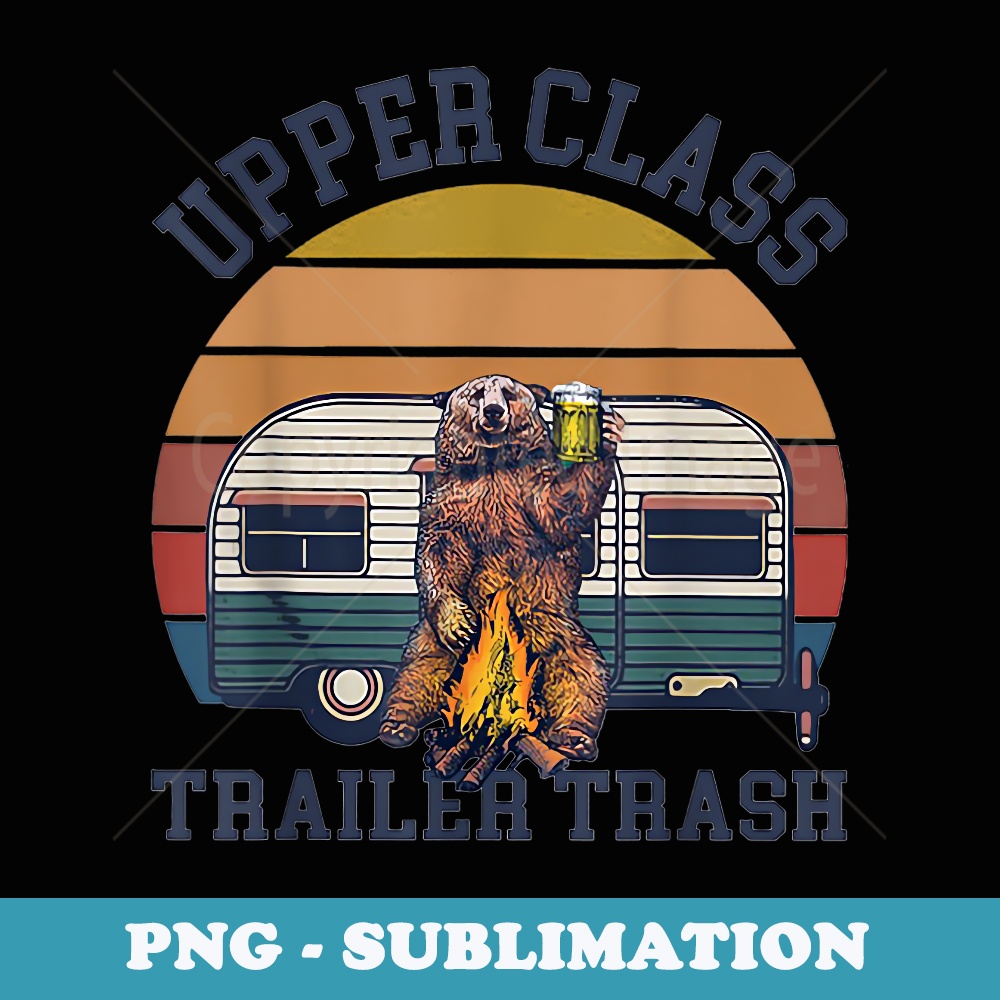Upper Class Trailer Trash Camping - Unique Sublimation PNG Download