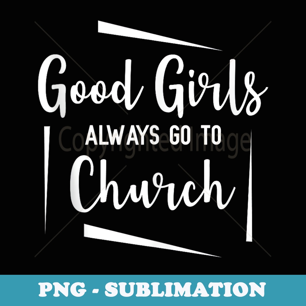 Good Girls Always Go to Church - PNG Transparent Sublimation File