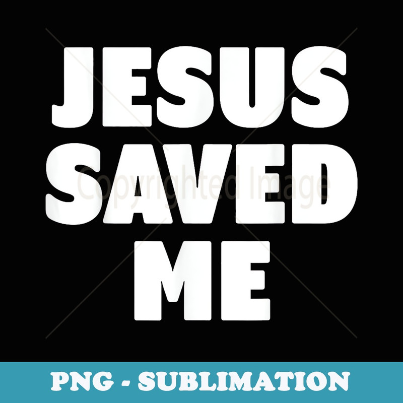 Jesus Saved Me - Special Edition Sublimation PNG File