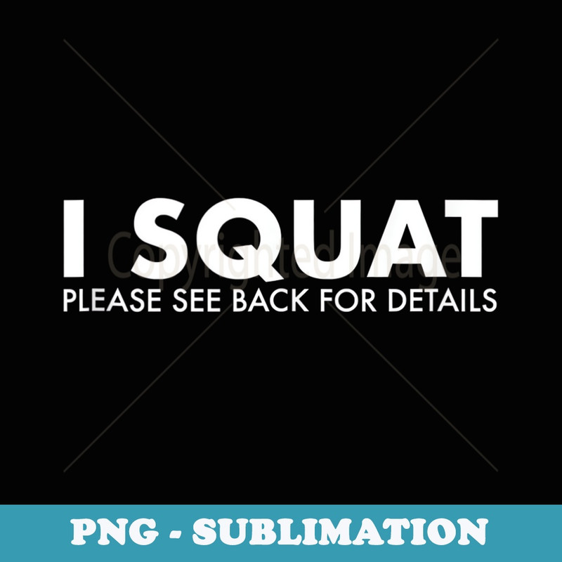 I Squat Please See Back For Details Gym Workout Fitness - Exclusive PNG Sublimation Download