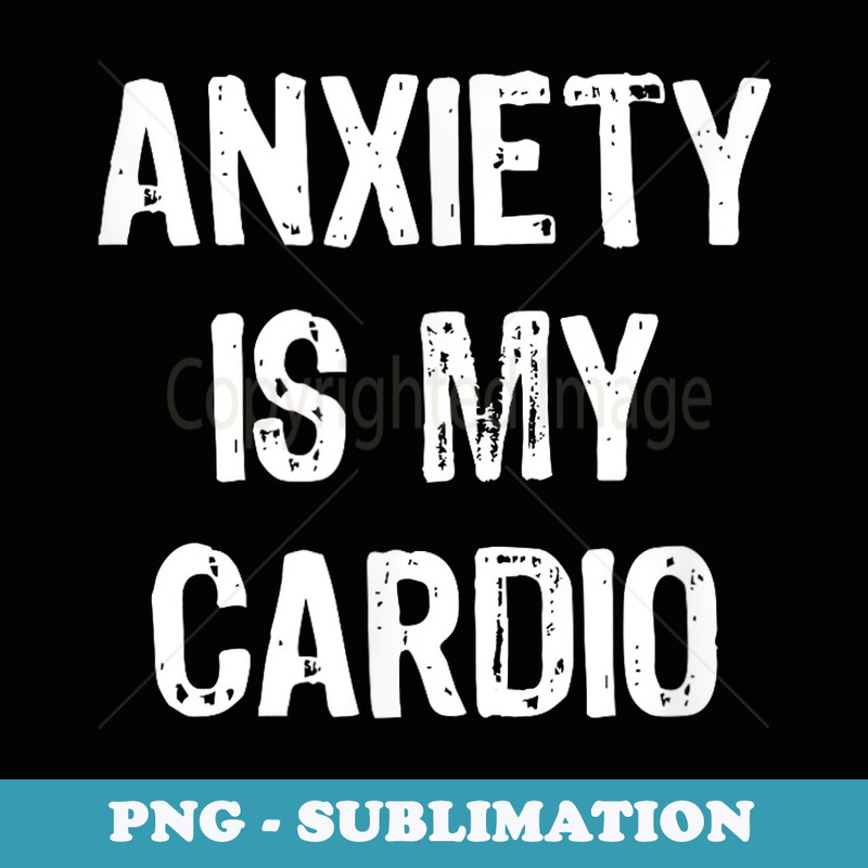 Anxiety Is My Cardio Funny Christmas - Creative Sublimation PNG Download