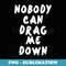 Nobody Can Drag Me Down - - Trendy Sublimation Digital Download