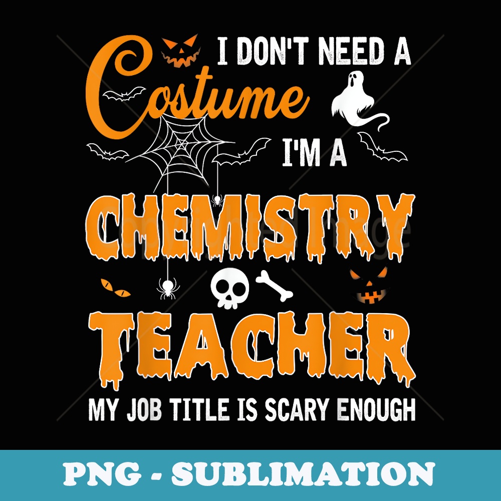 I Dont Need A Costume Im A Chemistry Teacher Halloween - Exclusive Sublimation Digital File
