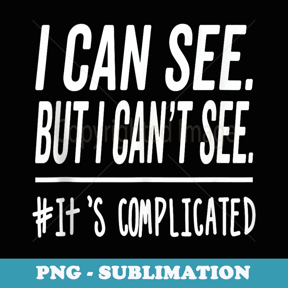 I Can See But I Cant Its Complicated Low Vision Blind - Retro PNG Sublimation Digital Download