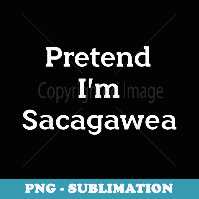 Pretend Im Sacagawea Costume Shoshone History Halloween - Instant Sublimation Digital Download