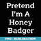 Pretend Im A Honey Badger Costume Party Funny Halloween - Premium Sublimation Digital Download