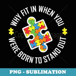 why fit in when you were born to stand out autism t apparel - premium sublimation digital download