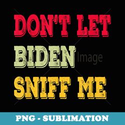 dont let biden sniff me - decorative sublimation png file