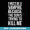The Sun Is Trying To Kill Me Funny Vampire - Sublimation PNG File