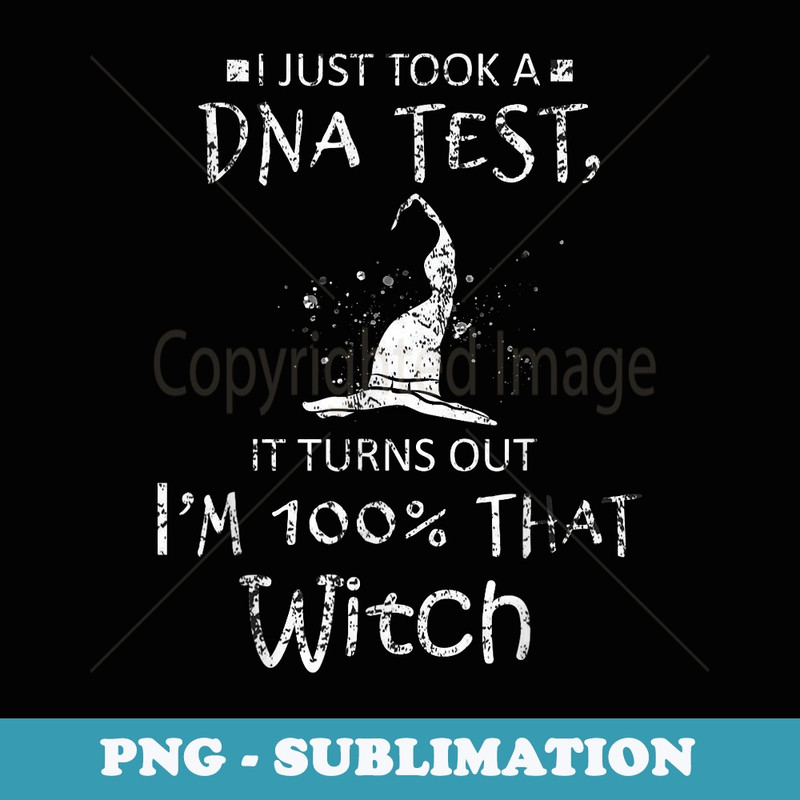 I Just Took A DNA Test Im 100  That Witch - Instant Sublimation Digital Download