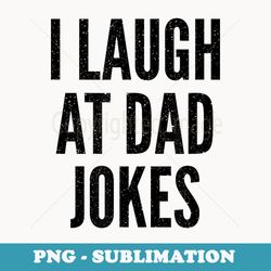 i laugh at dad jokes funny humor father birthday - trendy sublimation digital download