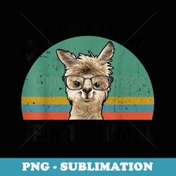llama is my spirit animal t llama funny alpaca - stylish sublimation digital download