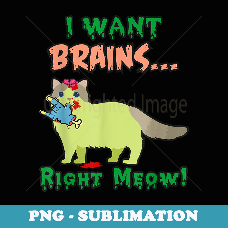 I Want Brains Right Meow T Zombie Cat Lover - Premium PNG Sublimation File