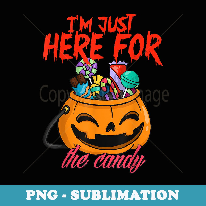 Funny Halloween Costume Im Just Here For The Candy - Sublimation Digital Download