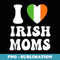 I Love irish moms, Irlend Lovers , irish flag - Signature Sublimation PNG File