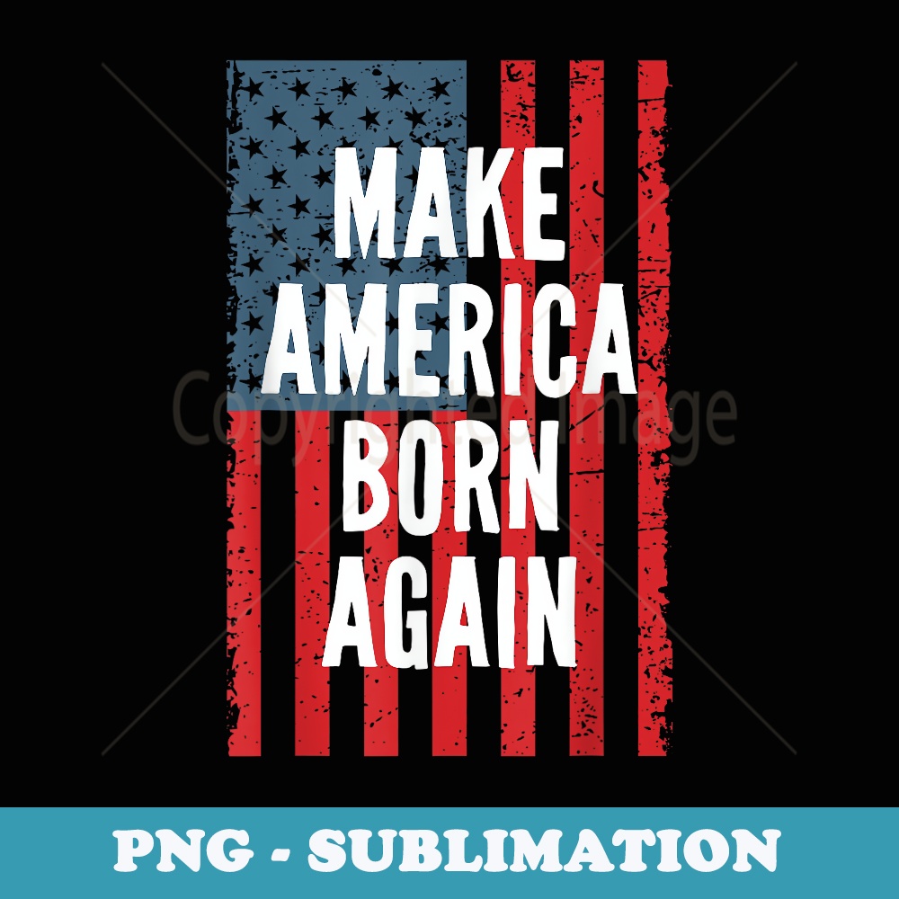 Make America Born Again Fourth Of July Independence Day - Digital Sublimation Download File