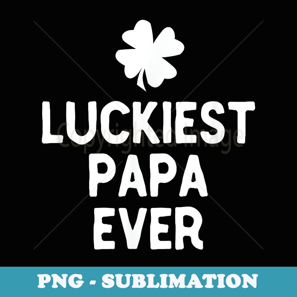 Luckiest Papa Ever St. Patricks Day Funny Irish - PNG Sublimation Digital Download
