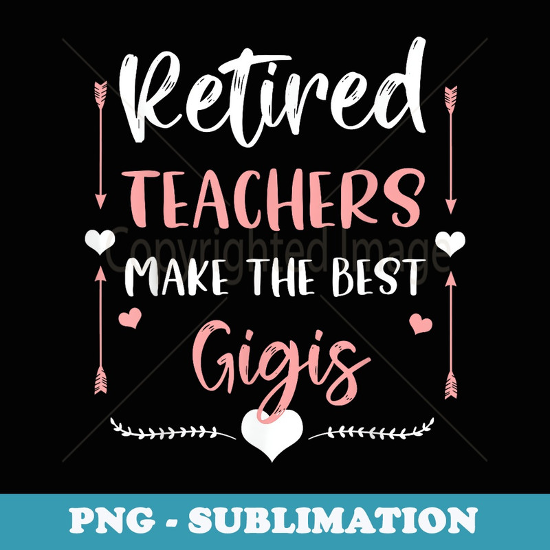 Retired Teachers Make The Best Gigis Cute Nana Grandma - Premium Sublimation Digital Download