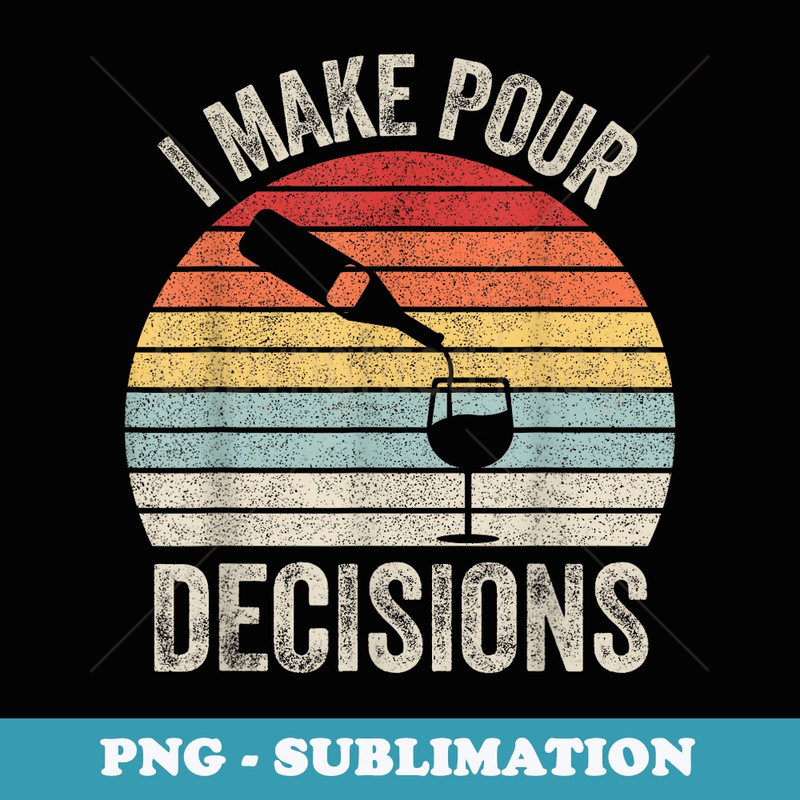 Vintage Retro I Make Pour Decisions Funny Wine Drinking - Aesthetic Sublimation Digital File