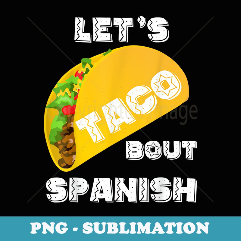 Funny Lets Taco Bout Spanish Language Teacher Student - Signature Sublimation PNG File