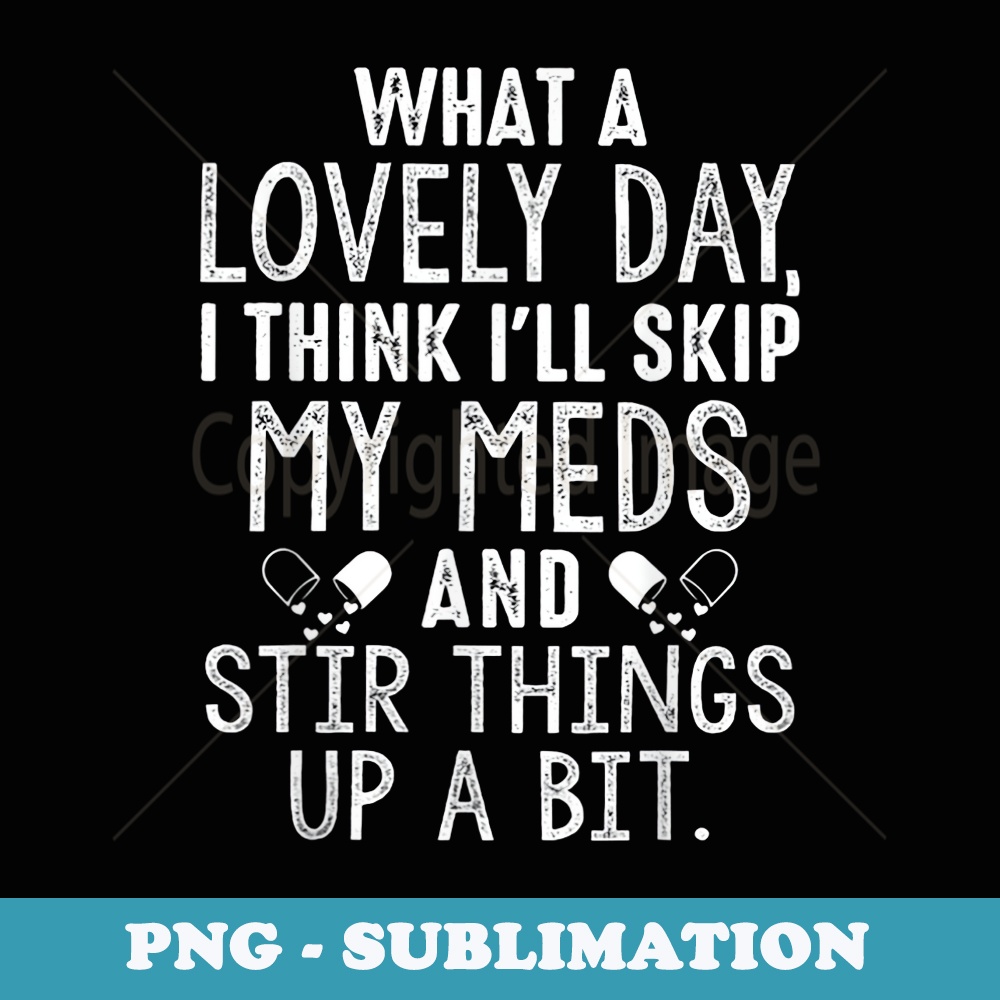 What a lovely day I Think Ill Skip My Meds And Stir Things - Aesthetic Sublimation Digital File