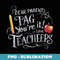 Dear Parents Tag Youre It Love Teachers Last Day of School - High-Resolution PNG Sublimation File